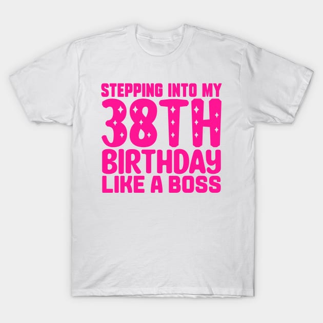 Stepping Into My 38th Birthday Like A Boss T-Shirt by colorsplash